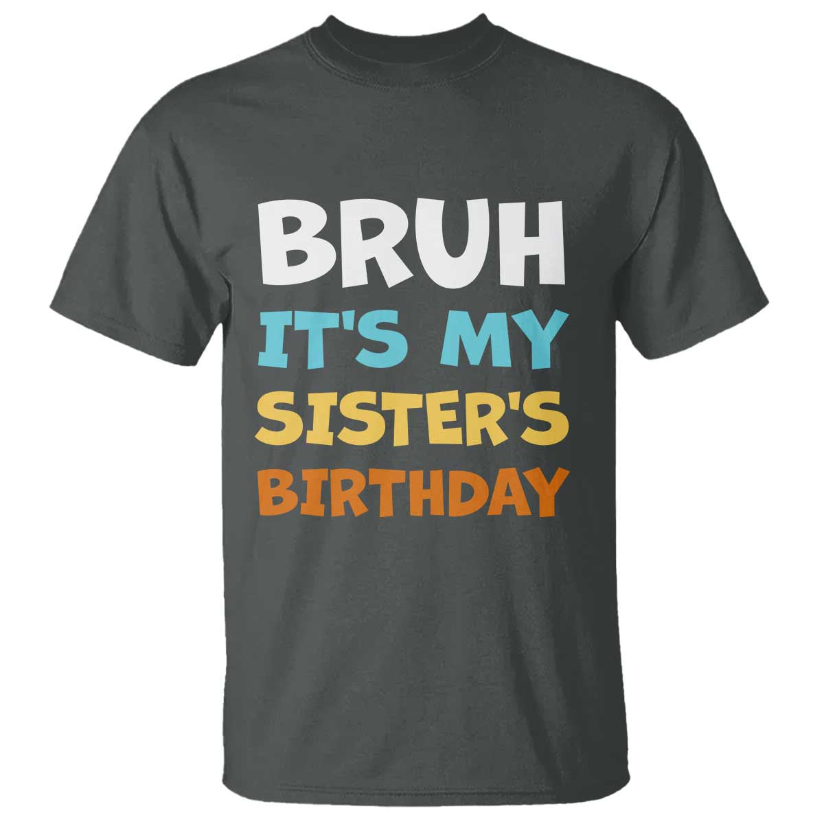 Funny Brother T Shirt Bruh Its My Sisters Birthday Meme TS10 Dark Heather Print Your Wear
