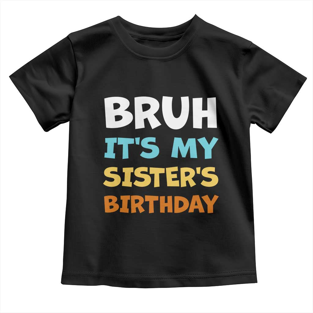 Funny Brother Toddler T Shirt Bruh Its My Sisters Birthday Meme TS10 Black Print Your Wear