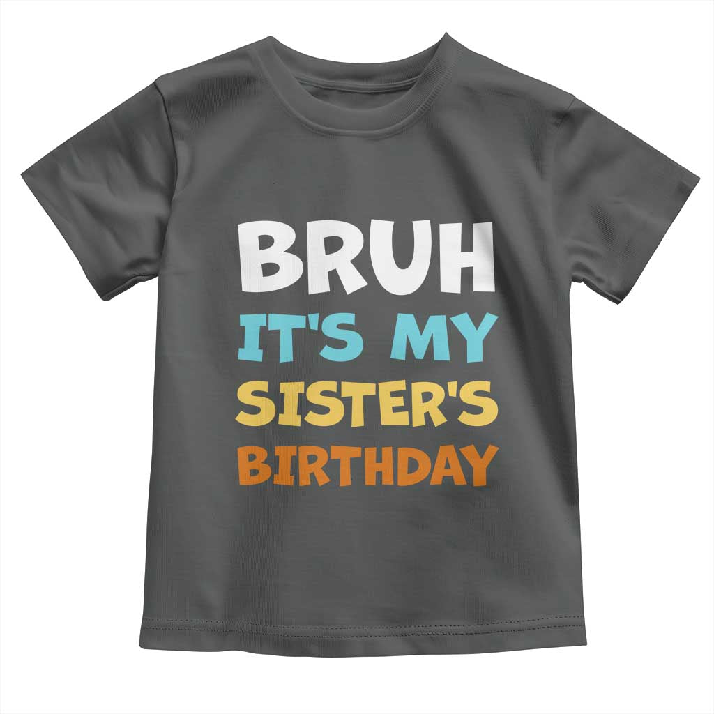 Funny Brother Toddler T Shirt Bruh Its My Sisters Birthday Meme TS10 Dark Heather Print Your Wear