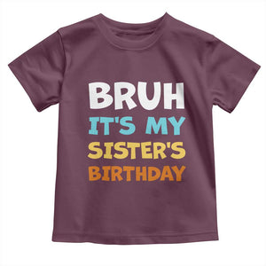 Funny Brother Toddler T Shirt Bruh Its My Sisters Birthday Meme TS10 Maroon Print Your Wear