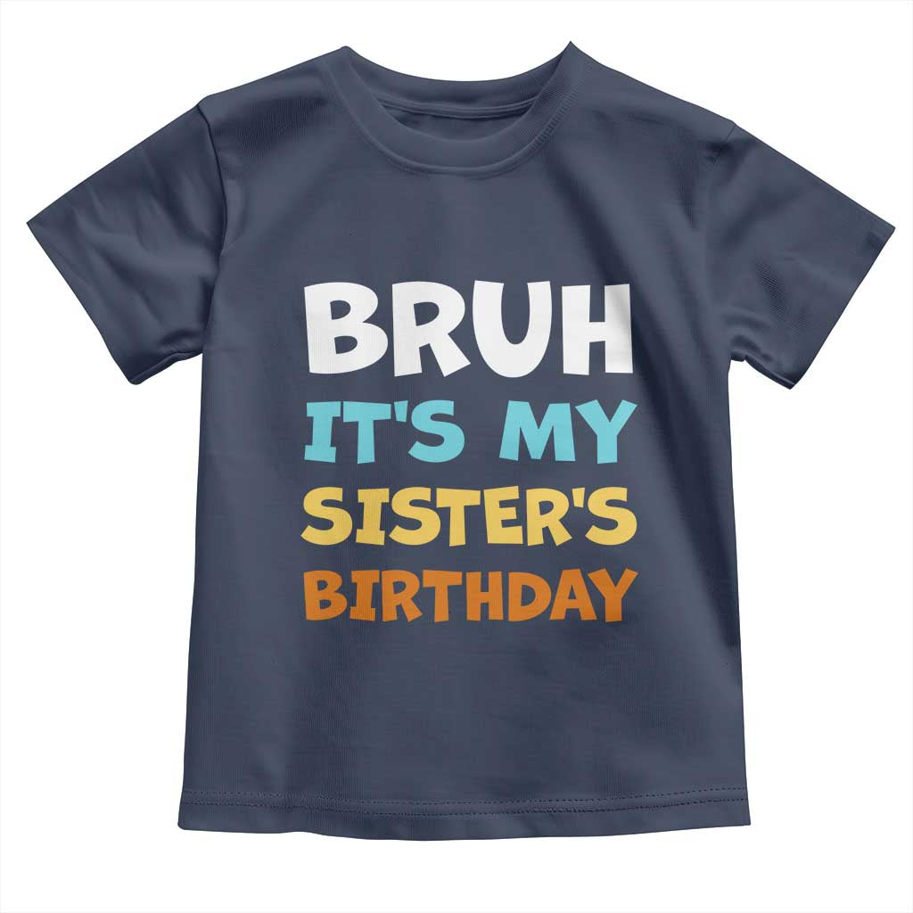 Funny Brother Toddler T Shirt Bruh Its My Sisters Birthday Meme TS10 Navy Print Your Wear