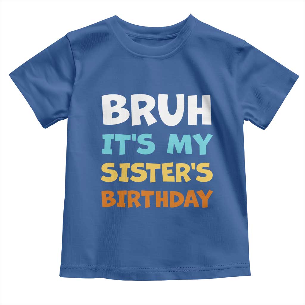 Funny Brother Toddler T Shirt Bruh Its My Sisters Birthday Meme TS10 Royal Blue Print Your Wear