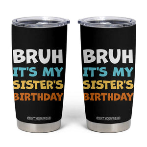 Funny Brother Tumbler Cup Bruh Its My Sisters Birthday Meme TS10 Black Print Your Wear