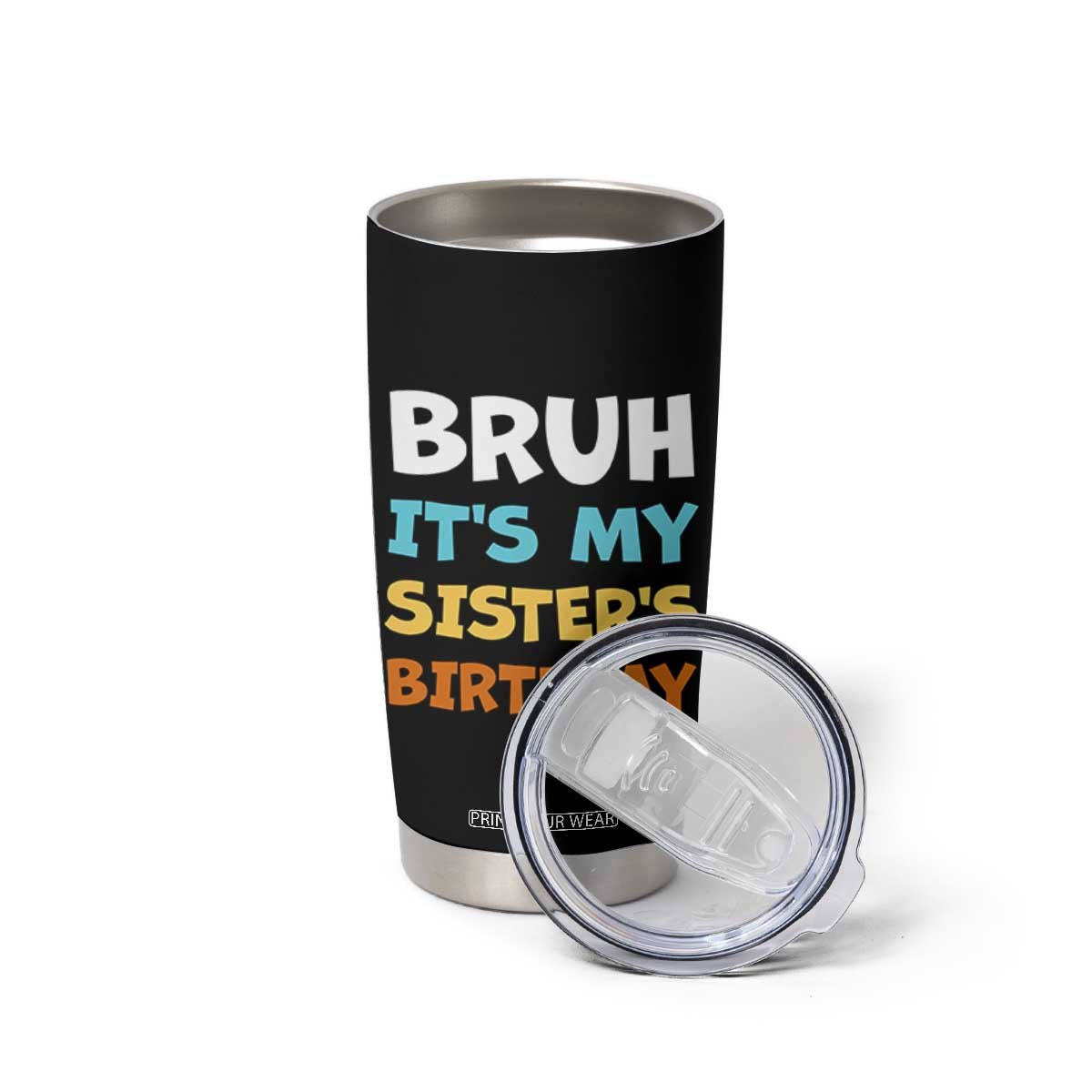 Funny Brother Tumbler Cup Bruh Its My Sisters Birthday Meme TS10 Print Your Wear