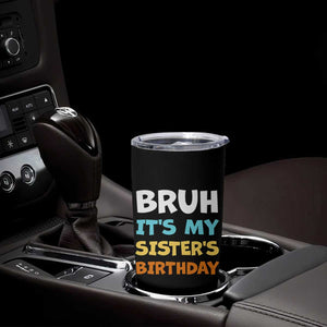 Funny Brother Tumbler Cup Bruh Its My Sisters Birthday Meme TS10 Print Your Wear