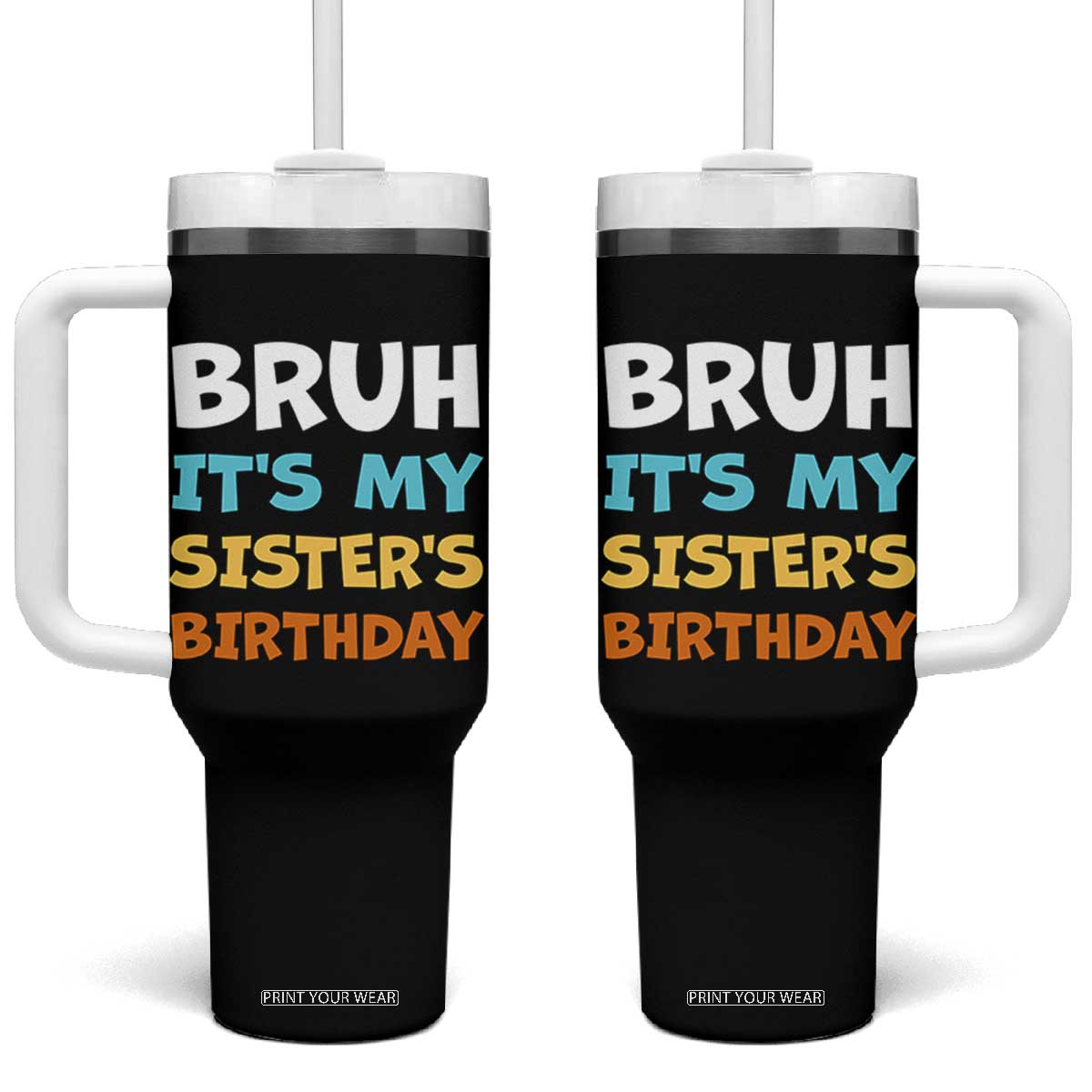 Funny Brother Tumbler With Handle Bruh Its My Sisters Birthday Meme TS10 One Size: 40 oz Black Print Your Wear
