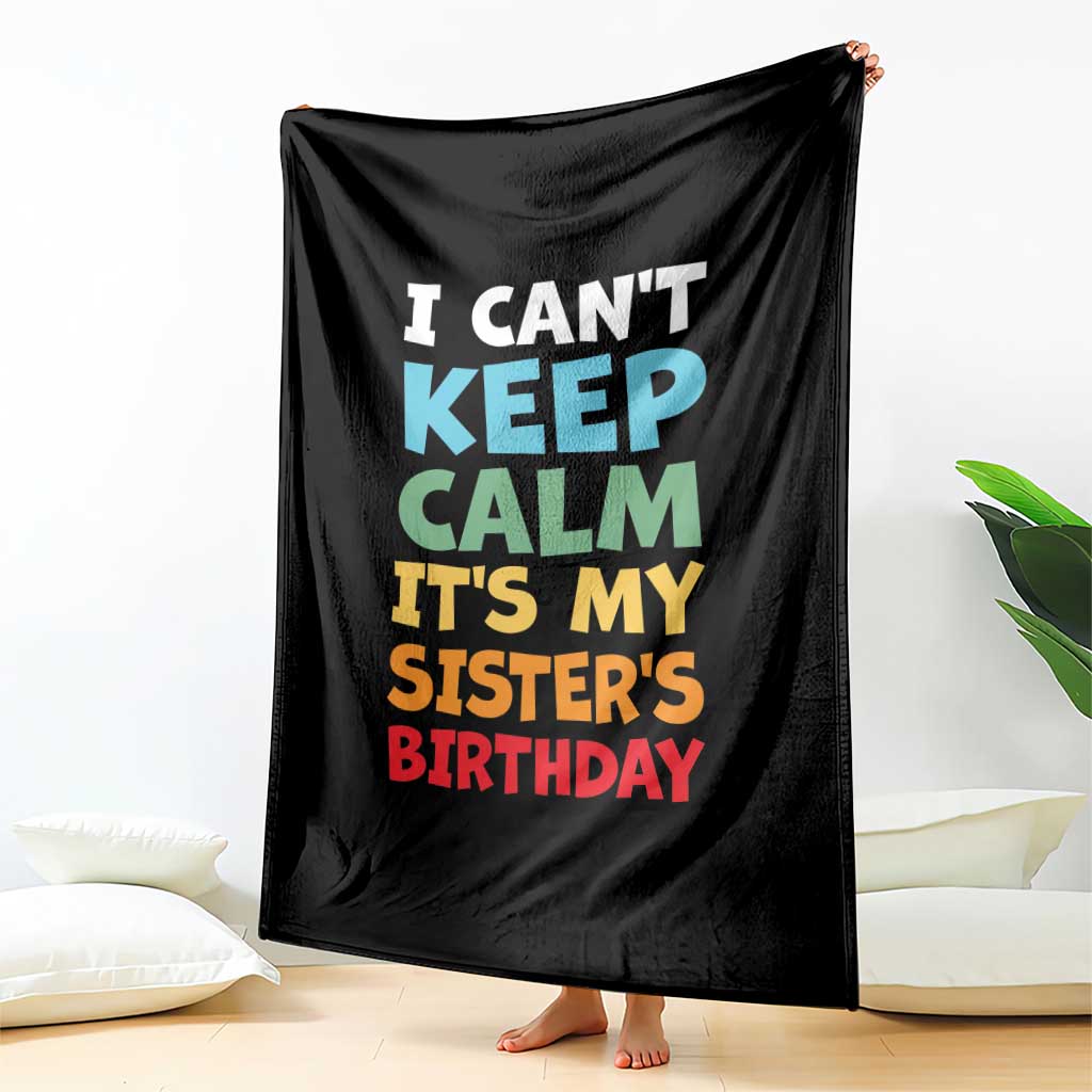 Its My Sisters Birthday Throw Blanket I Cant Keep Calm Funny Brother Bday Party Family Matching TS10 Print Your Wear