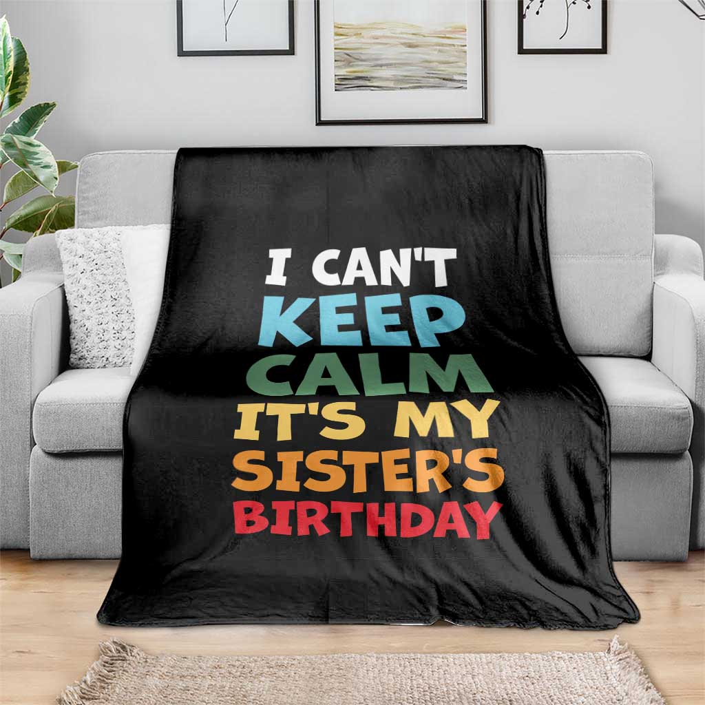 Its My Sisters Birthday Throw Blanket I Cant Keep Calm Funny Brother Bday Party Family Matching TS10 Print Your Wear