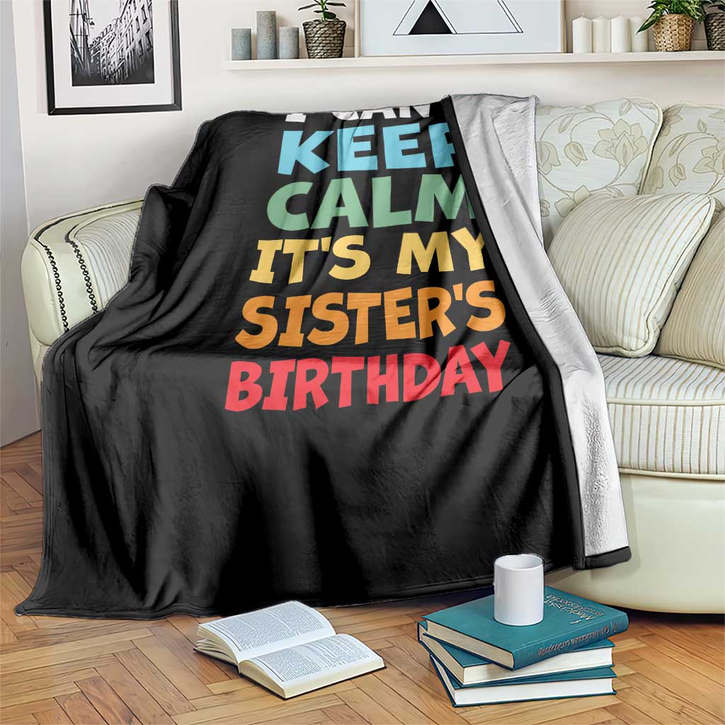Its My Sisters Birthday Throw Blanket I Cant Keep Calm Funny Brother Bday Party Family Matching TS10 Print Your Wear