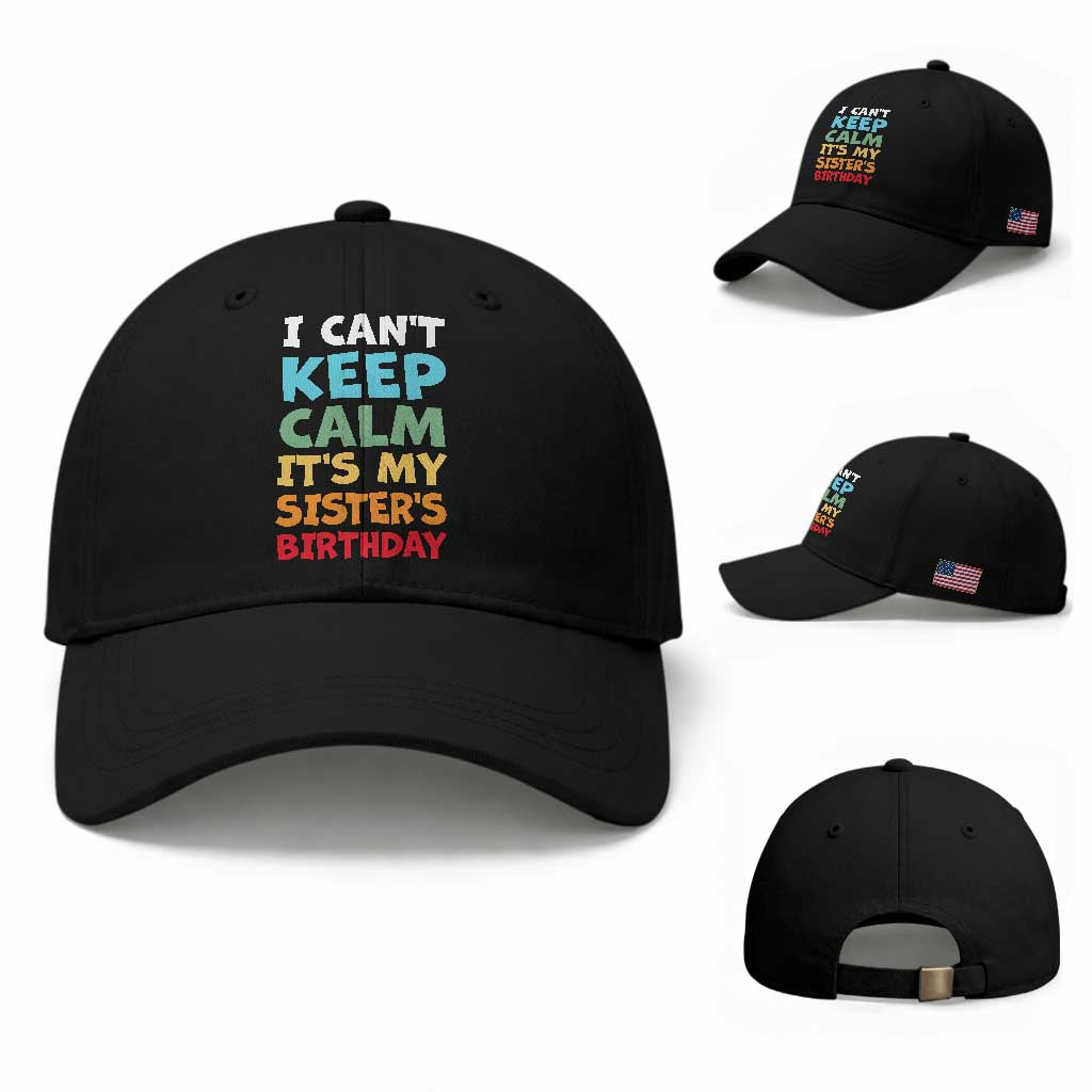 Its My Sisters Birthday Baseball Cap I Cant Keep Calm Funny Brother Bday Party Family Matching TS10 Baseball Cap Universal Fit Black Print Your Wear