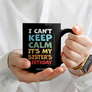 Its My Sisters Birthday Coffee Mug I Cant Keep Calm Funny Brother Bday Party Family Matching TS10 Print Your Wear