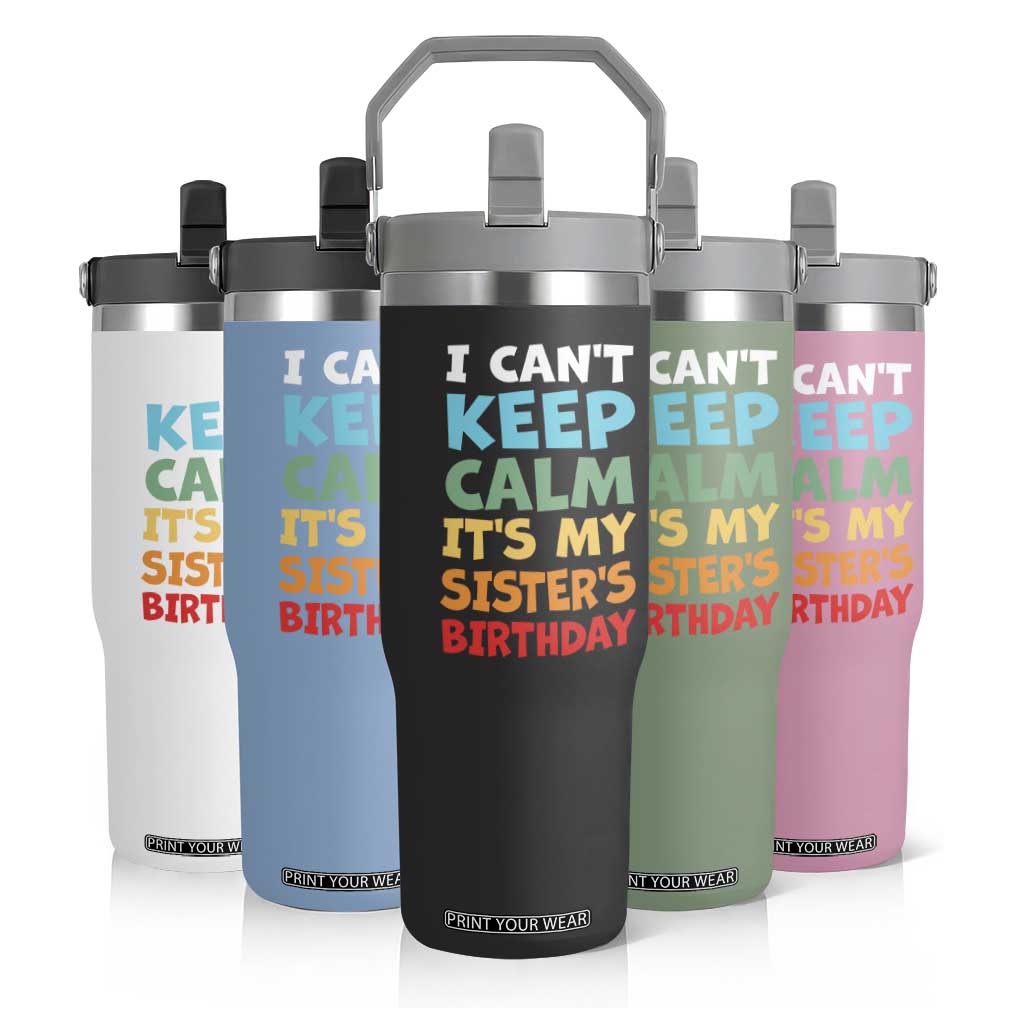 Its My Sisters Birthday Flip Straw Tumbler I Cant Keep Calm Funny Brother Bday Party Family Matching TS10 Print Your Wear