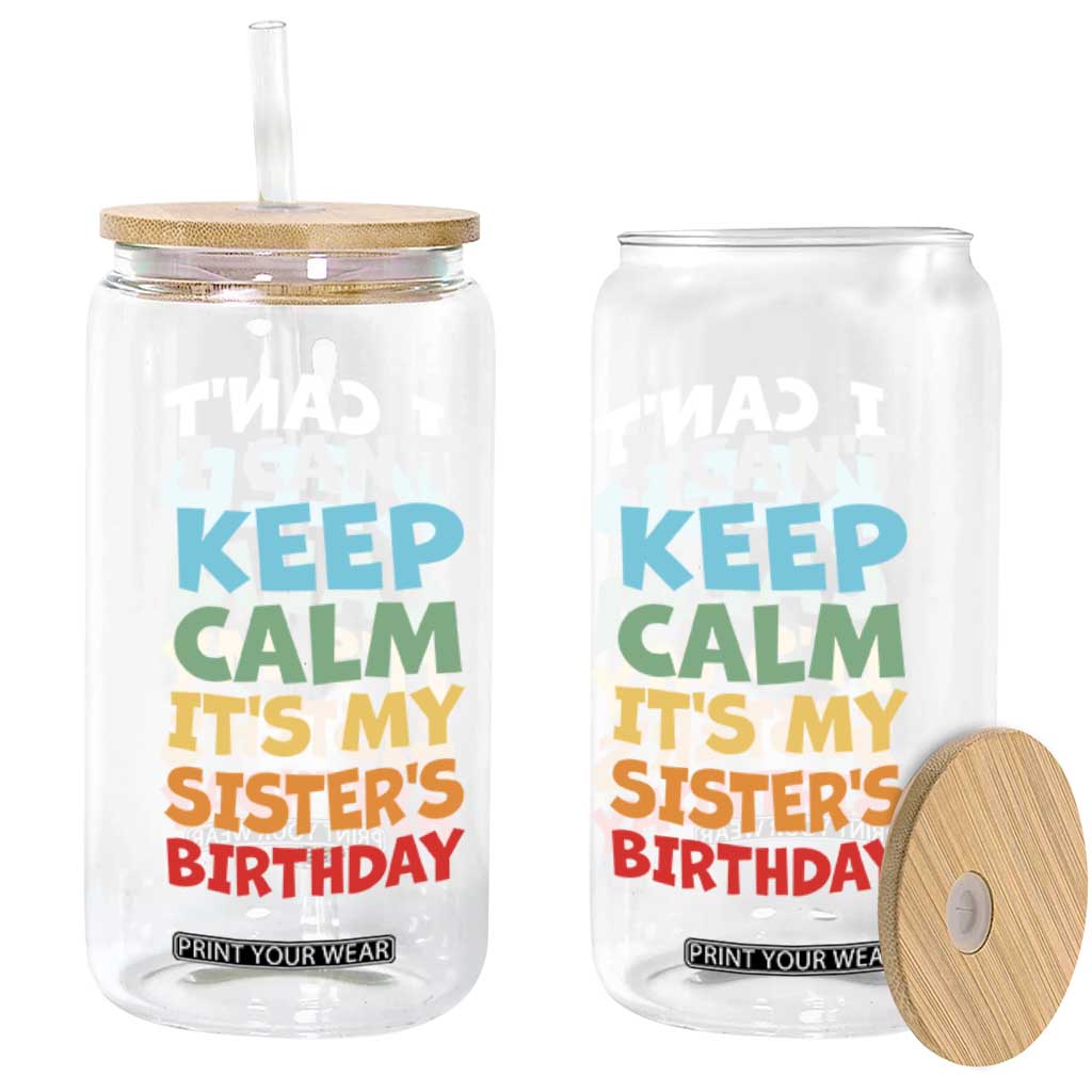 Its My Sisters Birthday Glass Can I Cant Keep Calm Funny Brother Bday Party Family Matching TS10 Print Your Wear