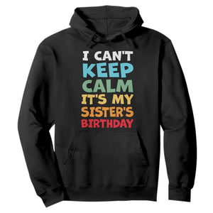 Its My Sisters Birthday Hoodie I Cant Keep Calm Funny Brother Bday Party Family Matching TS10 Black Print Your Wear
