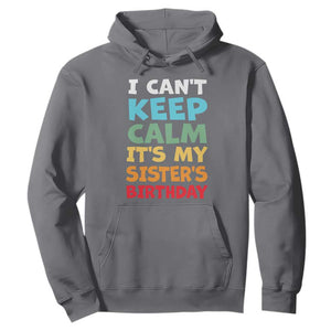 Its My Sisters Birthday Hoodie I Cant Keep Calm Funny Brother Bday Party Family Matching TS10 Charcoal Print Your Wear