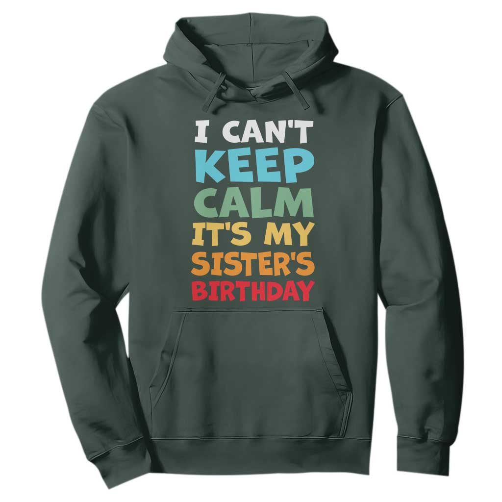 Its My Sisters Birthday Hoodie I Cant Keep Calm Funny Brother Bday Party Family Matching TS10 Dark Forest Green Print Your Wear
