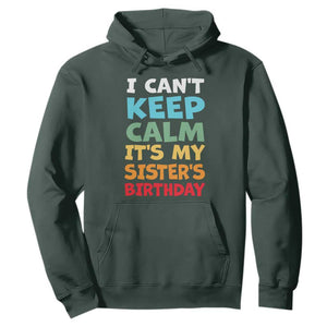 Its My Sisters Birthday Hoodie I Cant Keep Calm Funny Brother Bday Party Family Matching TS10 Dark Forest Green Print Your Wear