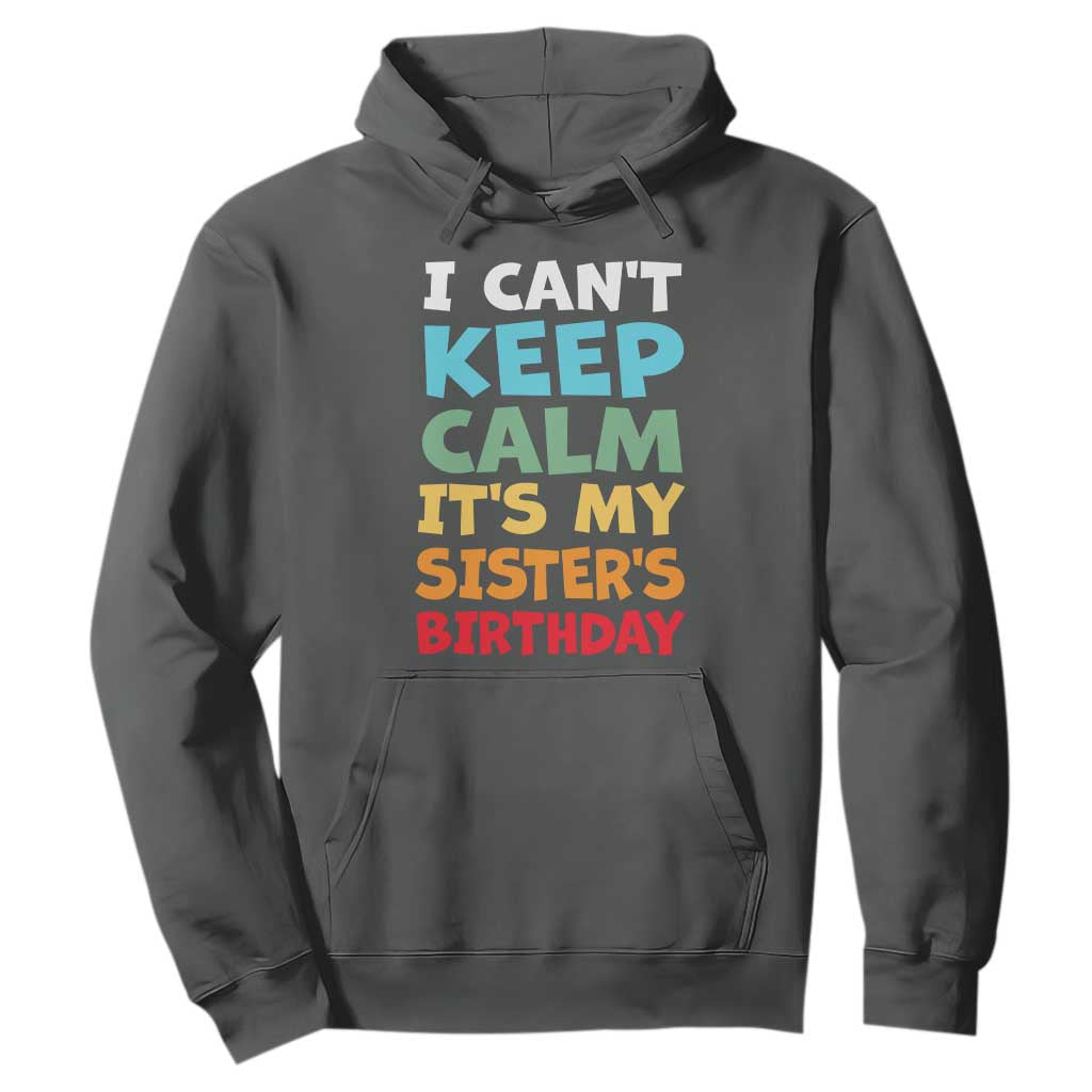 Its My Sisters Birthday Hoodie I Cant Keep Calm Funny Brother Bday Party Family Matching TS10 Dark Heather Print Your Wear
