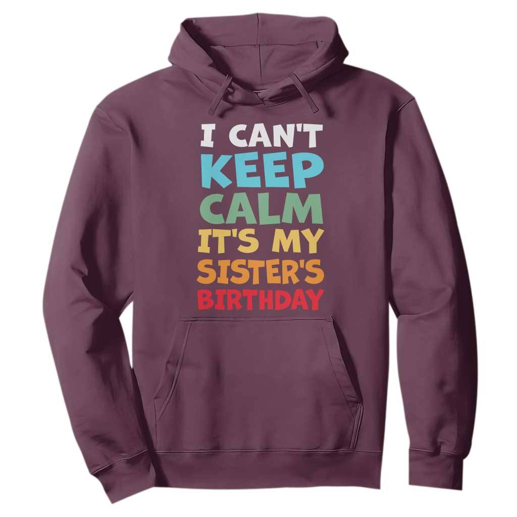 Its My Sisters Birthday Hoodie I Cant Keep Calm Funny Brother Bday Party Family Matching TS10 Maroon Print Your Wear