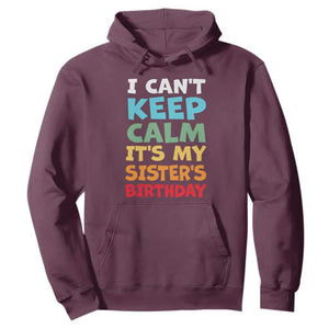 Its My Sisters Birthday Hoodie I Cant Keep Calm Funny Brother Bday Party Family Matching TS10 Maroon Print Your Wear