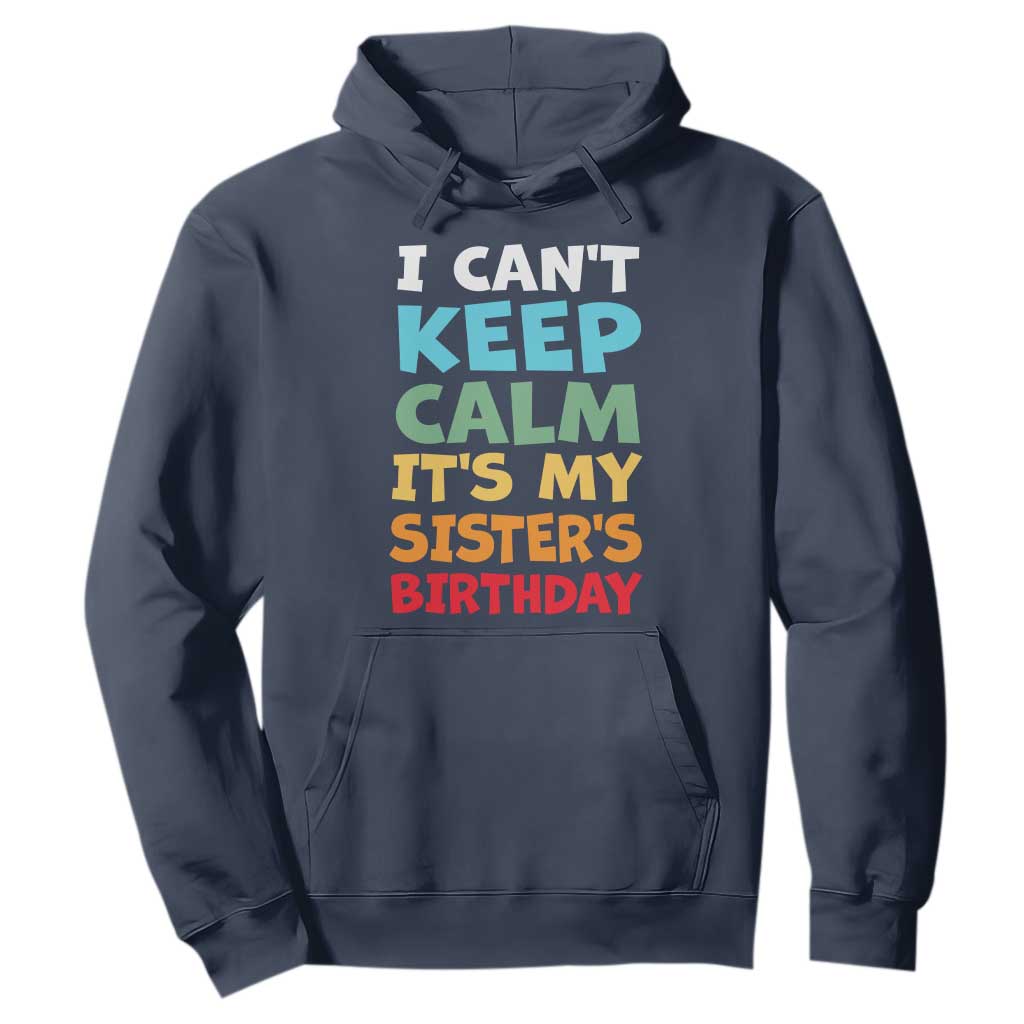 Its My Sisters Birthday Hoodie I Cant Keep Calm Funny Brother Bday Party Family Matching TS10 Navy Print Your Wear
