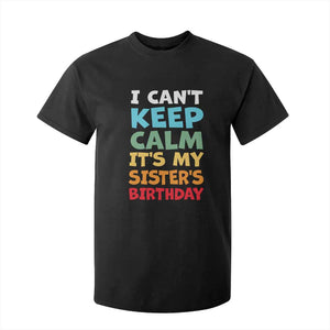 Its My Sisters Birthday T Shirt For Kid I Cant Keep Calm Funny Brother Bday Party Family Matching TS10 Black Print Your Wear