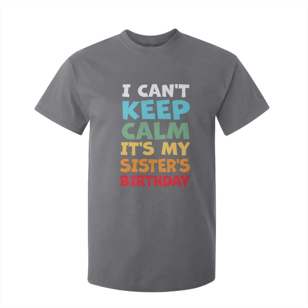 Its My Sisters Birthday T Shirt For Kid I Cant Keep Calm Funny Brother Bday Party Family Matching TS10 Charcoal Print Your Wear