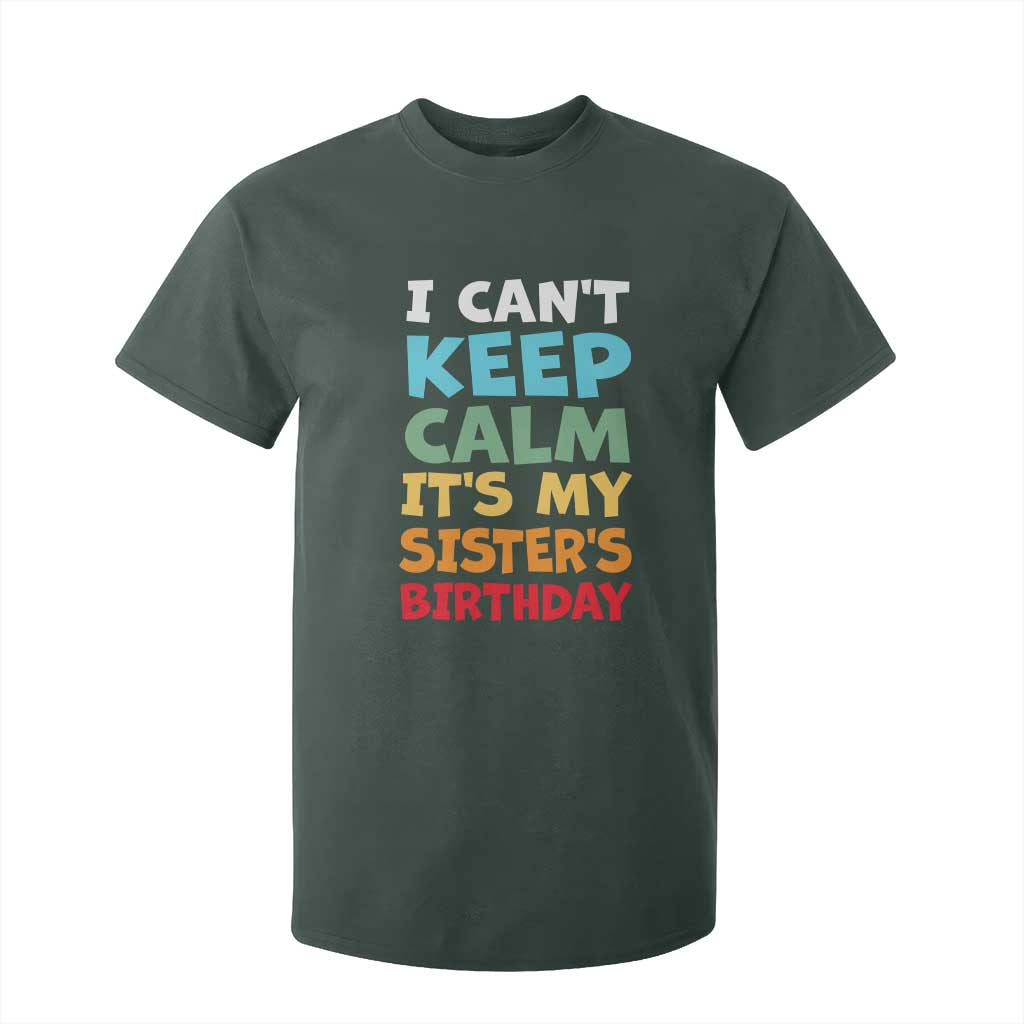 Its My Sisters Birthday T Shirt For Kid I Cant Keep Calm Funny Brother Bday Party Family Matching TS10 Dark Forest Green Print Your Wear