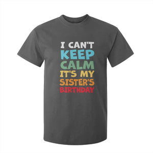 Its My Sisters Birthday T Shirt For Kid I Cant Keep Calm Funny Brother Bday Party Family Matching TS10 Dark Heather Print Your Wear