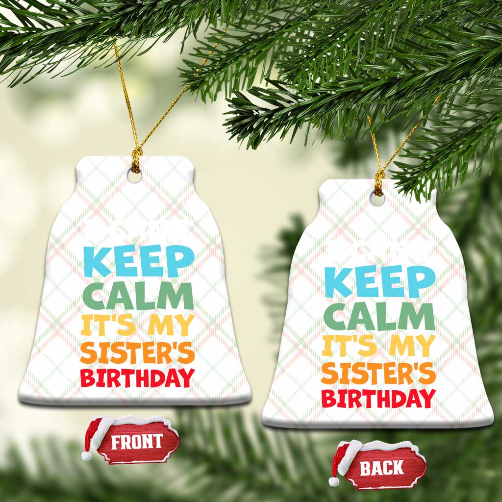 Its My Sisters Birthday Ceramic Ornament I Cant Keep Calm Funny Brother Bday Party Family Matching TS10 Print Your Wear