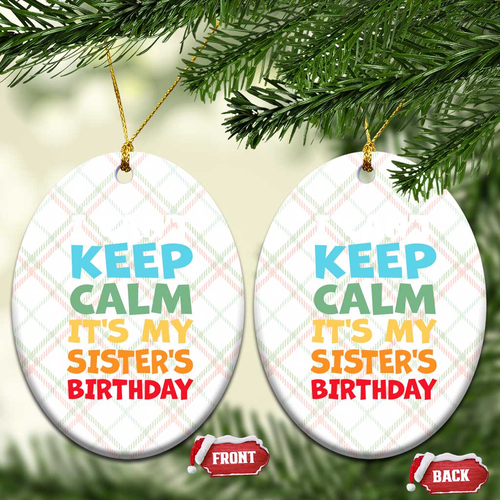 Its My Sisters Birthday Ceramic Ornament I Cant Keep Calm Funny Brother Bday Party Family Matching TS10 Print Your Wear