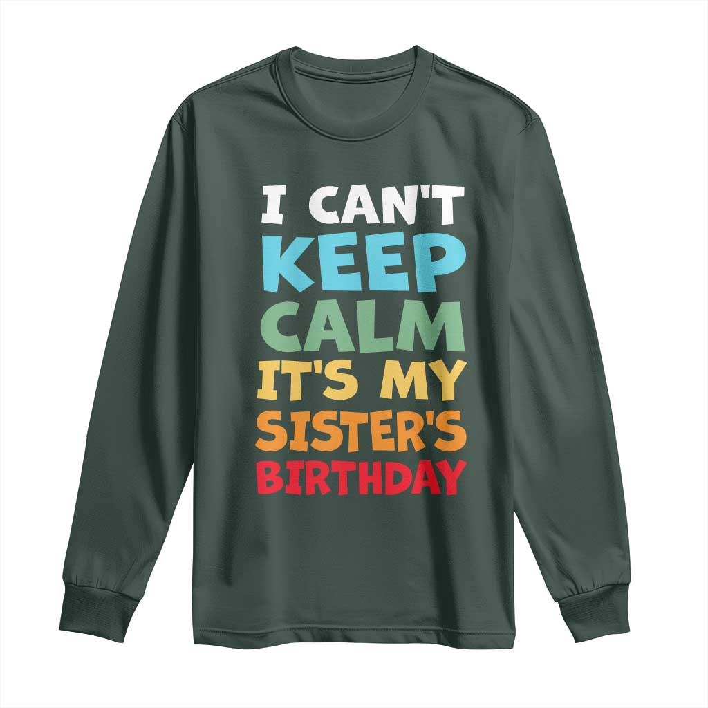 Its My Sisters Birthday Long Sleeve Shirt I Cant Keep Calm Funny Brother Bday Party Family Matching TS10 Dark Forest Green Print Your Wear