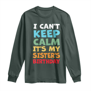 Its My Sisters Birthday Long Sleeve Shirt I Cant Keep Calm Funny Brother Bday Party Family Matching TS10 Dark Forest Green Print Your Wear