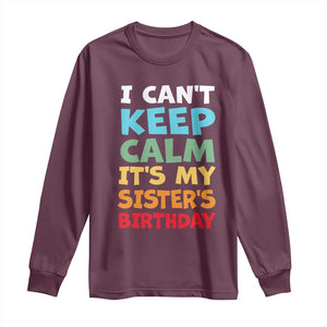 Its My Sisters Birthday Long Sleeve Shirt I Cant Keep Calm Funny Brother Bday Party Family Matching TS10 Maroon Print Your Wear