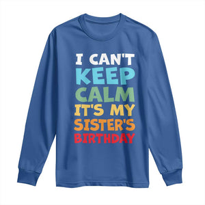 Its My Sisters Birthday Long Sleeve Shirt I Cant Keep Calm Funny Brother Bday Party Family Matching TS10 Royal Blue Print Your Wear