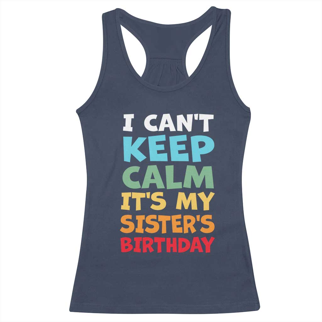Its My Sisters Birthday Racerback Tank Top I Cant Keep Calm Funny Brother Bday Party Family Matching TS10 Navy Print Your Wear