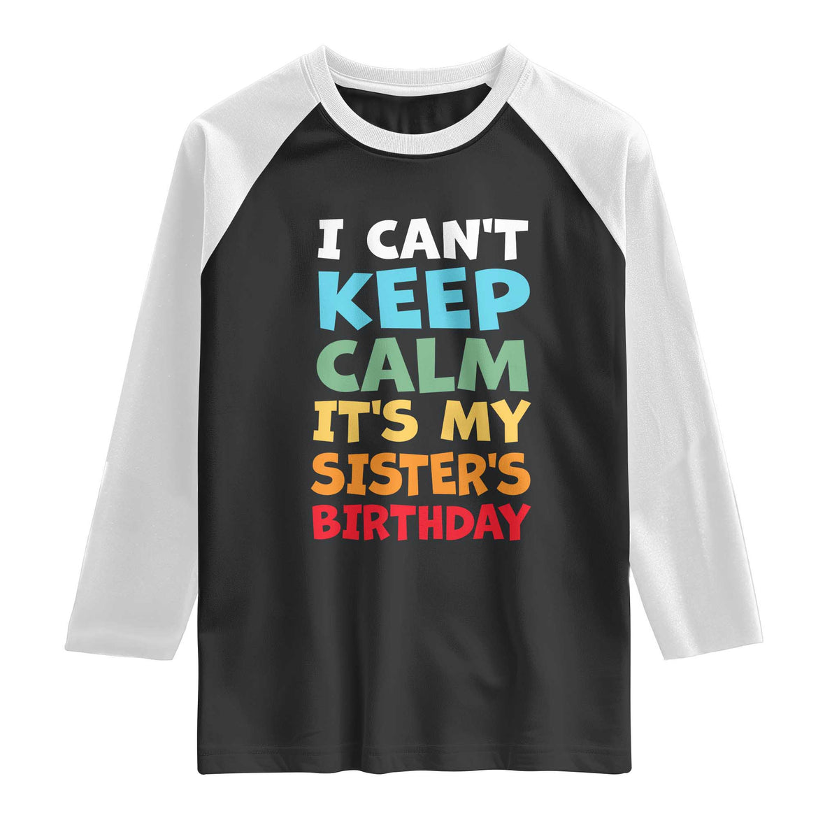 Its My Sisters Birthday Raglan Shirt I Cant Keep Calm Funny Brother Bday Party Family Matching TS10 Black White Print Your Wear