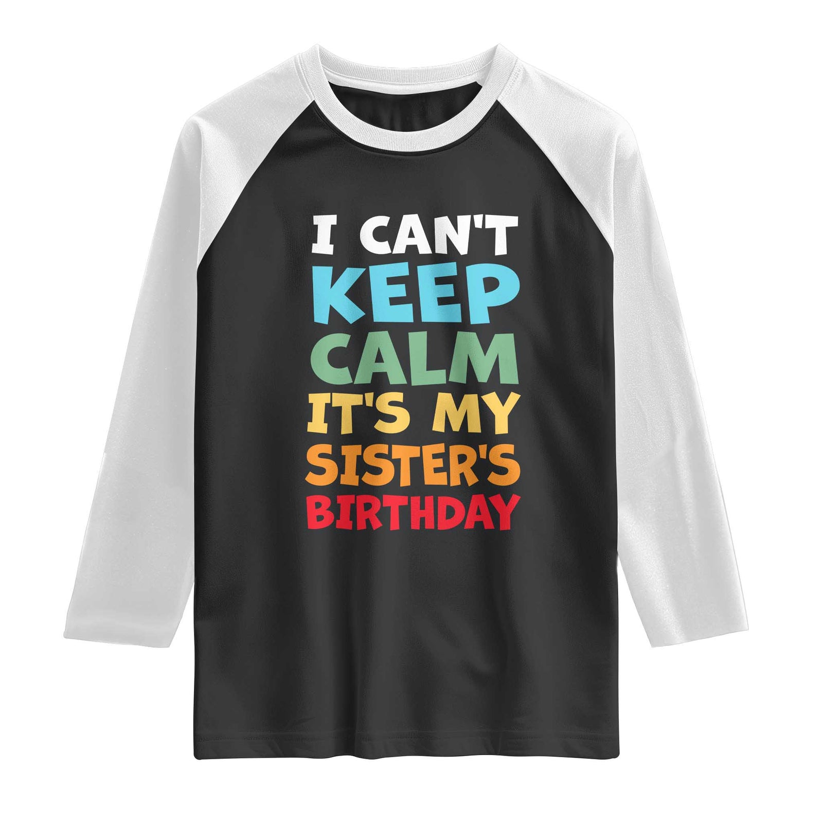 Its My Sisters Birthday Raglan Shirt I Cant Keep Calm Funny Brother Bday Party Family Matching TS10 Black White Print Your Wear