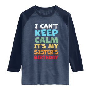 Its My Sisters Birthday Raglan Shirt I Cant Keep Calm Funny Brother Bday Party Family Matching TS10 Heather Denim Navy Print Your Wear