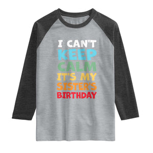 Its My Sisters Birthday Raglan Shirt I Cant Keep Calm Funny Brother Bday Party Family Matching TS10 Heather Gray Heather Charcoal Print Your Wear