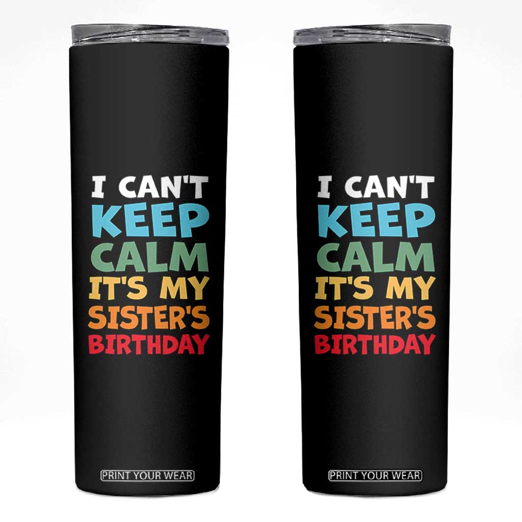 Its My Sisters Birthday Skinny Tumbler I Cant Keep Calm Funny Brother Bday Party Family Matching TS10 Black Print Your Wear