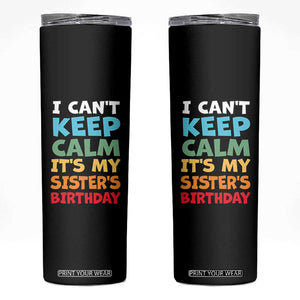 Its My Sisters Birthday Skinny Tumbler I Cant Keep Calm Funny Brother Bday Party Family Matching TS10 Black Print Your Wear