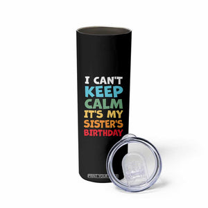 Its My Sisters Birthday Skinny Tumbler I Cant Keep Calm Funny Brother Bday Party Family Matching TS10 Print Your Wear