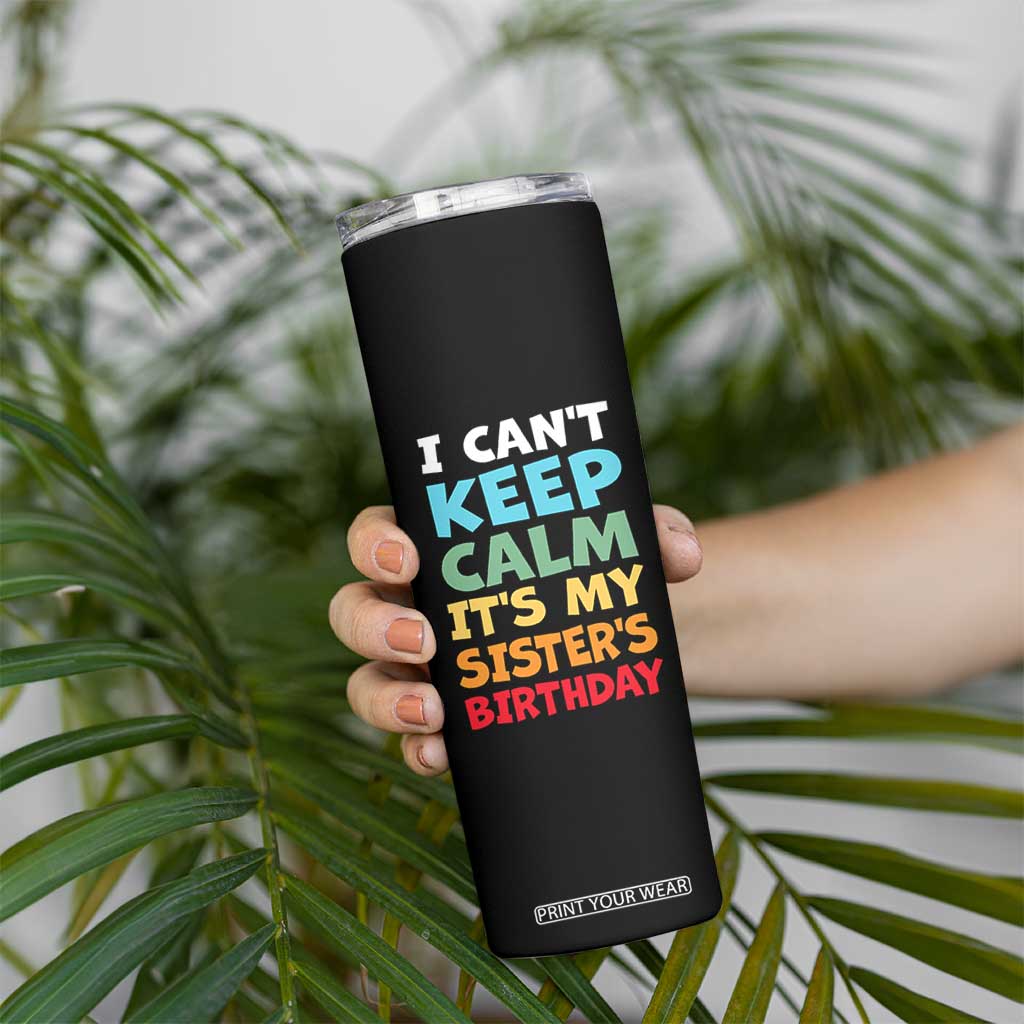 Its My Sisters Birthday Skinny Tumbler I Cant Keep Calm Funny Brother Bday Party Family Matching TS10 Print Your Wear