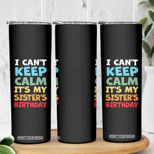 Its My Sisters Birthday Skinny Tumbler I Cant Keep Calm Funny Brother Bday Party Family Matching TS10 Print Your Wear