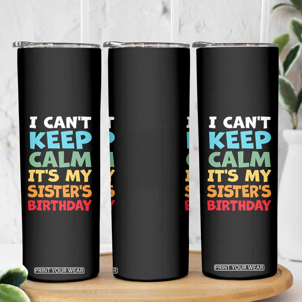 Its My Sisters Birthday Skinny Tumbler I Cant Keep Calm Funny Brother Bday Party Family Matching TS10 Print Your Wear