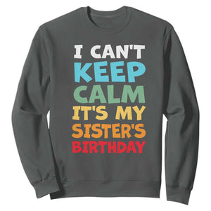 Its My Sisters Birthday Sweatshirt I Cant Keep Calm Funny Brother Bday Party Family Matching TS10 Dark Heather Print Your Wear