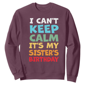 Its My Sisters Birthday Sweatshirt I Cant Keep Calm Funny Brother Bday Party Family Matching TS10 Maroon Print Your Wear