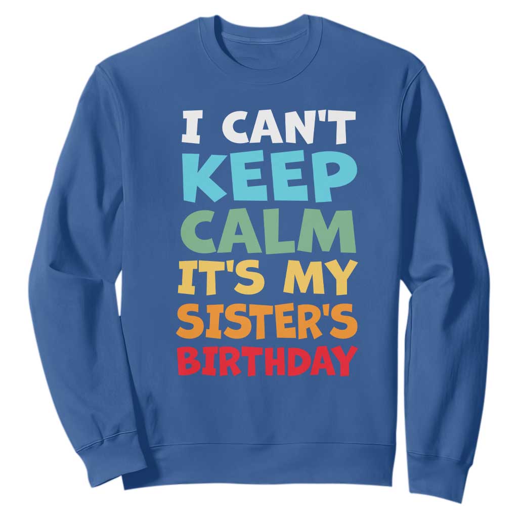 Its My Sisters Birthday Sweatshirt I Cant Keep Calm Funny Brother Bday Party Family Matching TS10 Royal Blue Print Your Wear