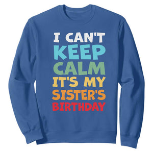 Its My Sisters Birthday Sweatshirt I Cant Keep Calm Funny Brother Bday Party Family Matching TS10 Royal Blue Print Your Wear